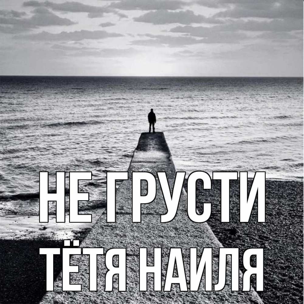 Открытка на каждый день с именем, Тётя-Наиля Не грусти море Прикольная открытка с пожеланием онлайн скачать бесплатно 