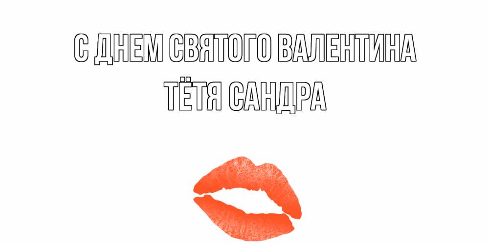 Открытка на каждый день с именем, Тётя-Сандра С днем Святого Валентина губы на день всех влюбленных Прикольная открытка с пожеланием онлайн скачать бесплатно 
