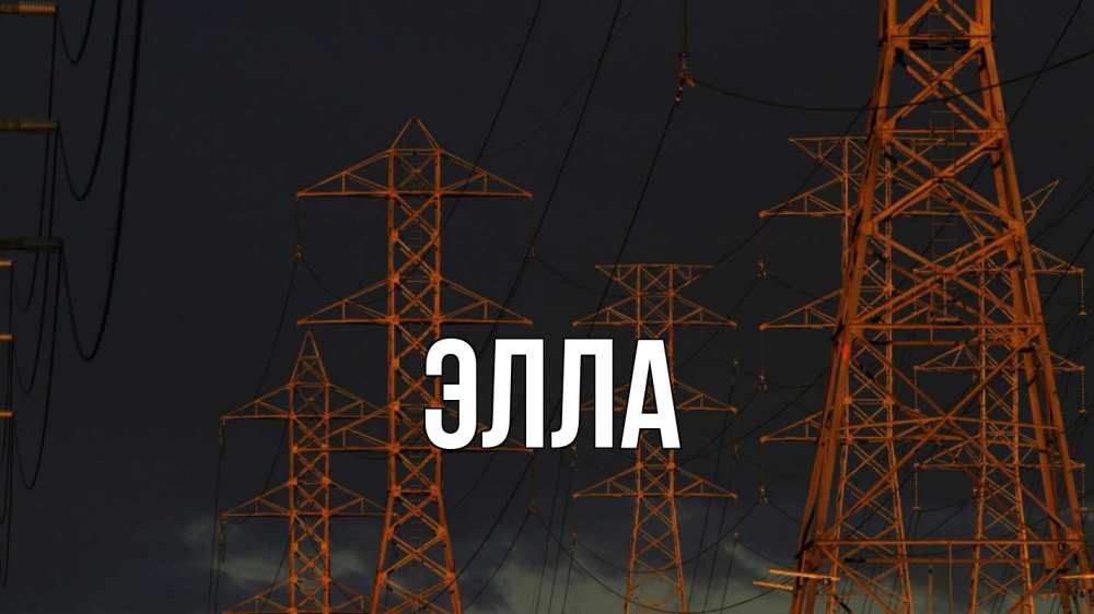 Открытка на каждый день с именем, Элла Главная ночь, лэп Прикольная открытка с пожеланием онлайн скачать бесплатно 