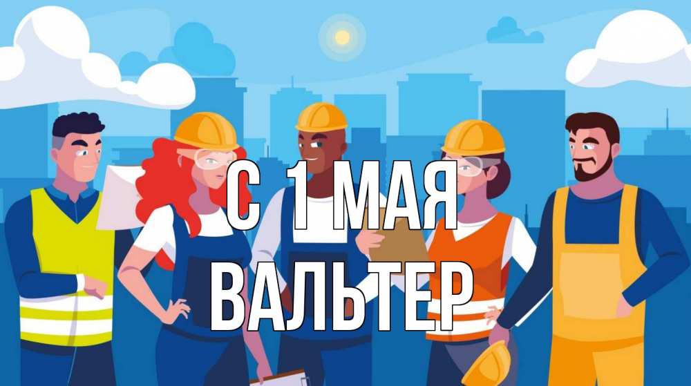 Открытка на каждый день с именем, Вальтер С 1 мая С 1 мая Прикольная открытка с пожеланием онлайн скачать бесплатно 