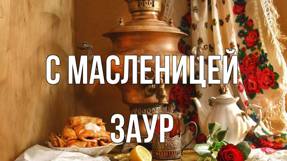Открытка на каждый день с именем, Заур С масленицей масленица Прикольная открытка с пожеланием онлайн скачать бесплатно 