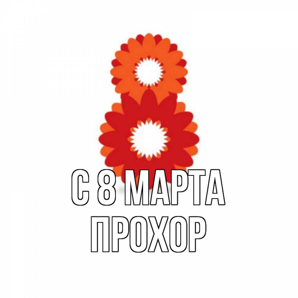 Открытка на каждый день с именем, Прохор С 8 марта восьмерка из лепестков Прикольная открытка с пожеланием онлайн скачать бесплатно 