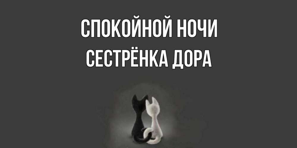 Открытка на каждый день с именем, Сестрёнка-Дора Спокойной ночи коты Прикольная открытка с пожеланием онлайн скачать бесплатно 