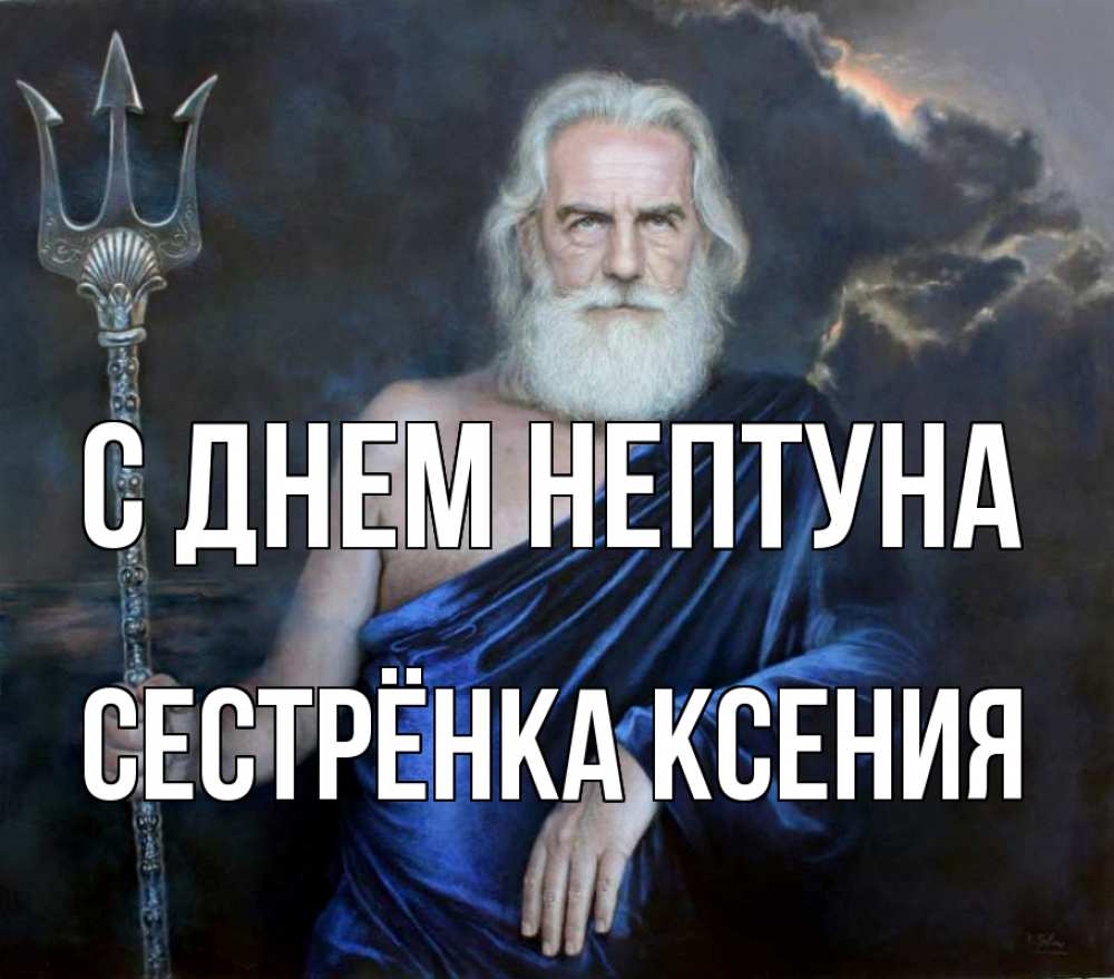 Открытка на каждый день с именем, Сестрёнка-Ксения С днем нептуна с днем Нептуна Прикольная открытка с пожеланием онлайн скачать бесплатно 