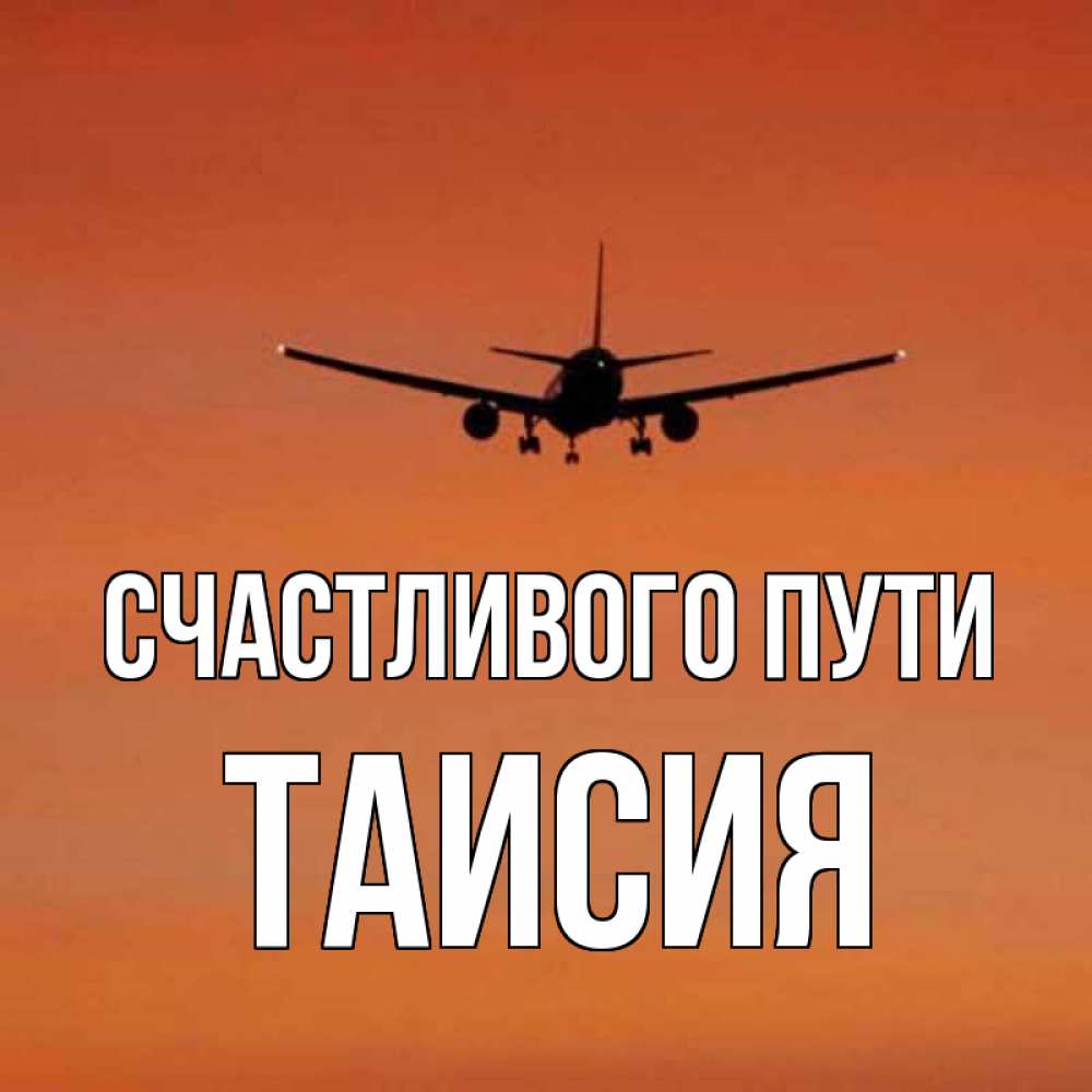 Открытка на каждый день с именем, Таисия Счастливого пути силуэт самолета Прикольная открытка с пожеланием онлайн скачать бесплатно 