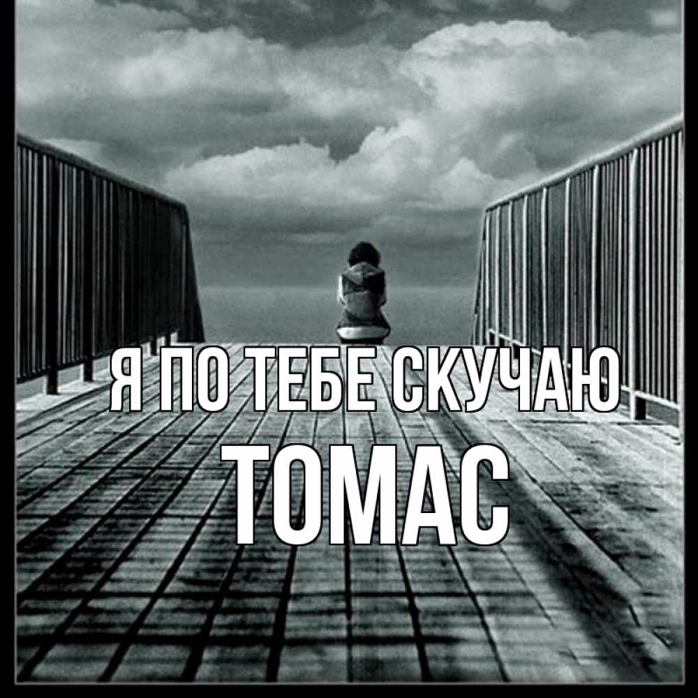 Открытка на каждый день с именем, Томас Я по тебе скучаю грусть 2 Прикольная открытка с пожеланием онлайн скачать бесплатно 