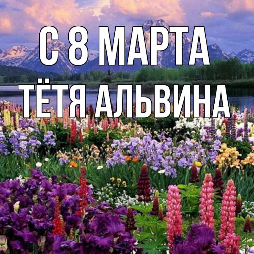 Открытка на каждый день с именем, Тётя-Альвина С 8 МАРТА международный женский день Прикольная открытка с пожеланием онлайн скачать бесплатно 