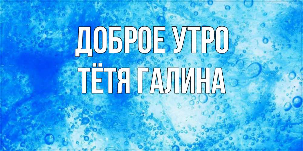 Открытка на каждый день с именем, Тётя-Галина Доброе утро хорошее утро под водой Прикольная открытка с пожеланием онлайн скачать бесплатно 