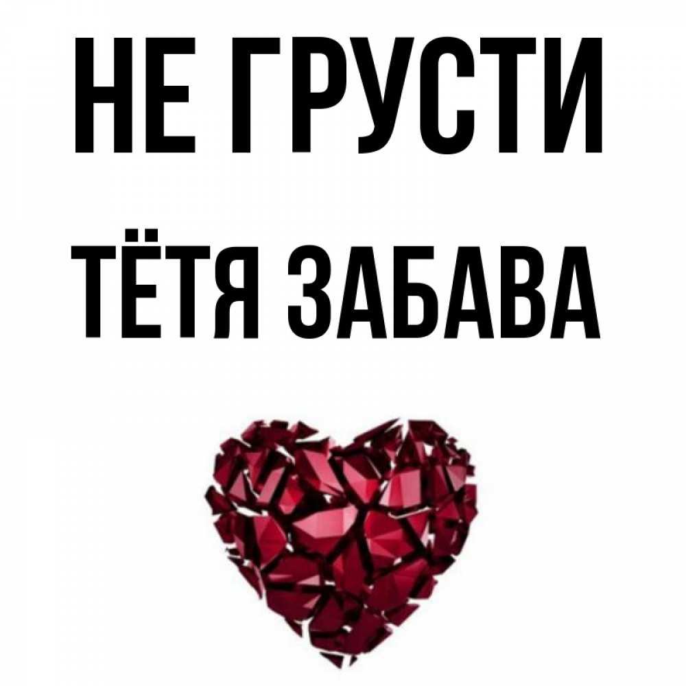 Открытка на каждый день с именем, Тётя-Забава Не грусти рубиновое сердечко Прикольная открытка с пожеланием онлайн скачать бесплатно 