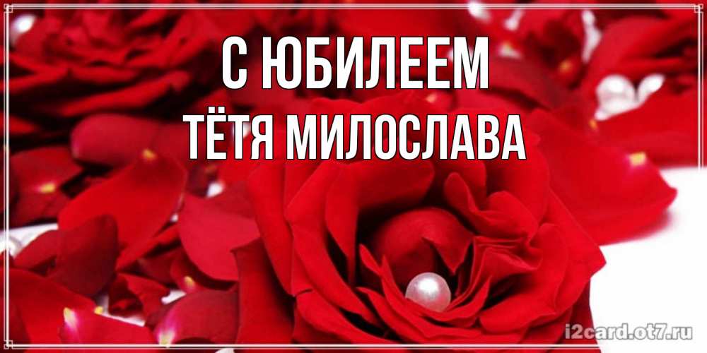 Открытка на каждый день с именем, Тётя-Милослава С юбилеем роза с жемчужиной на открытке для любимых Прикольная открытка с пожеланием онлайн скачать бесплатно 