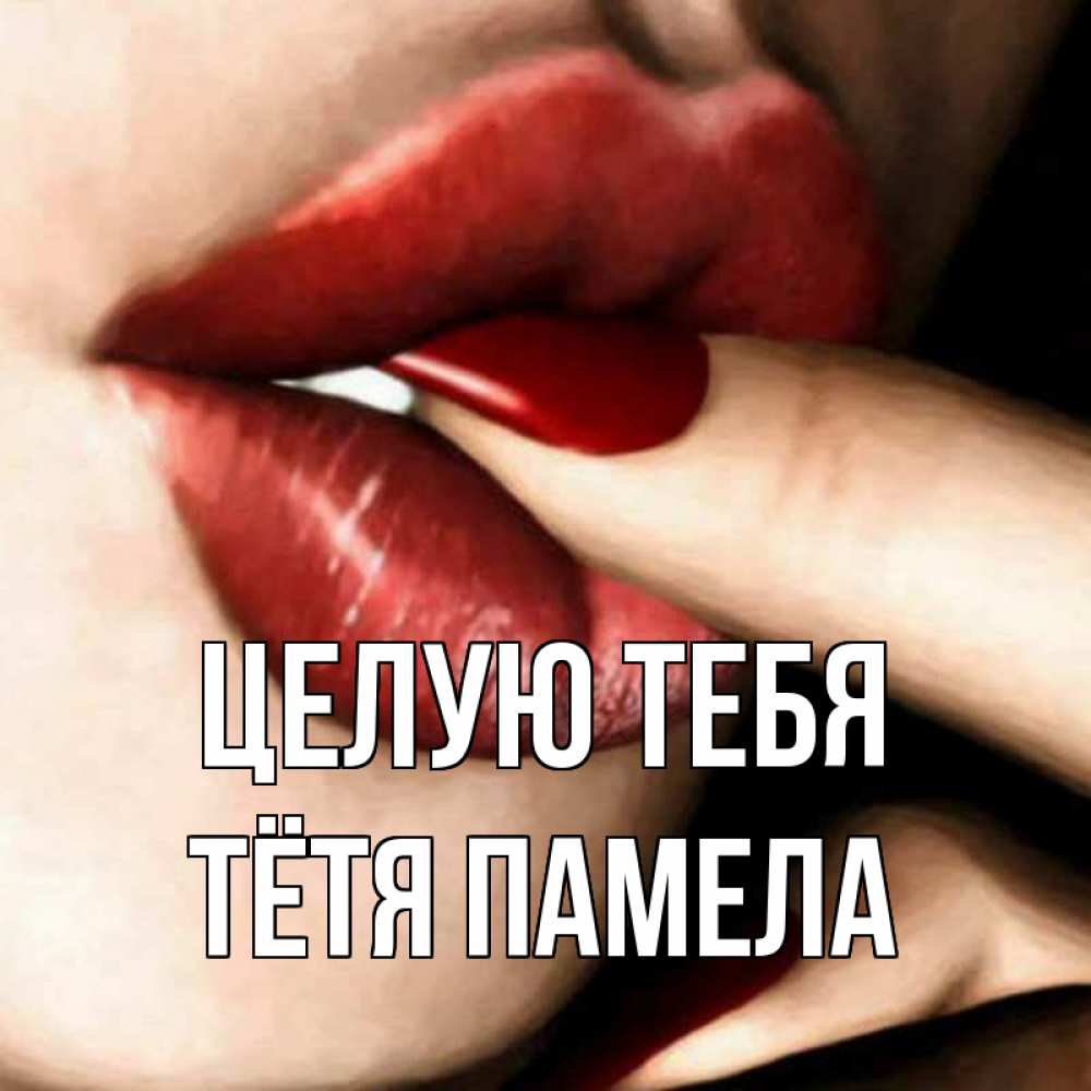 Открытка на каждый день с именем, Тётя-Памела Целую тебя открытка целую тебя для парня Прикольная открытка с пожеланием онлайн скачать бесплатно 