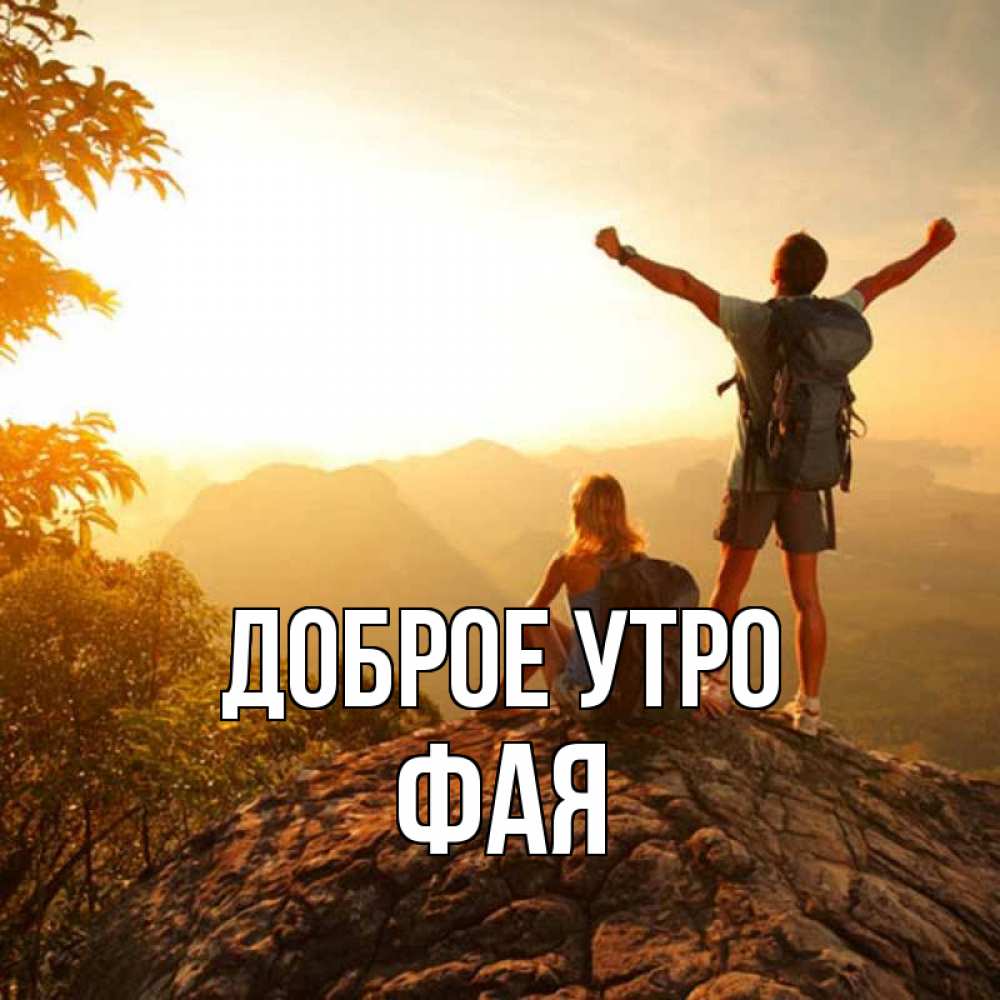 Открытка на каждый день с именем, Фая Доброе утро утро в горах Прикольная открытка с пожеланием онлайн скачать бесплатно 