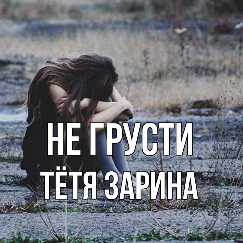 Открытка на каждый день с именем, Тётя-Зарина Не грусти длинные волосы и камни Прикольная открытка с пожеланием онлайн скачать бесплатно 