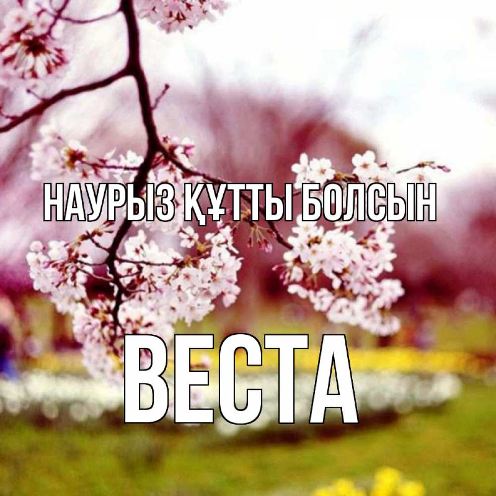 Открытка на каждый день с именем, Веста Наурыз құтты болсын яблоня Прикольная открытка с пожеланием онлайн скачать бесплатно 