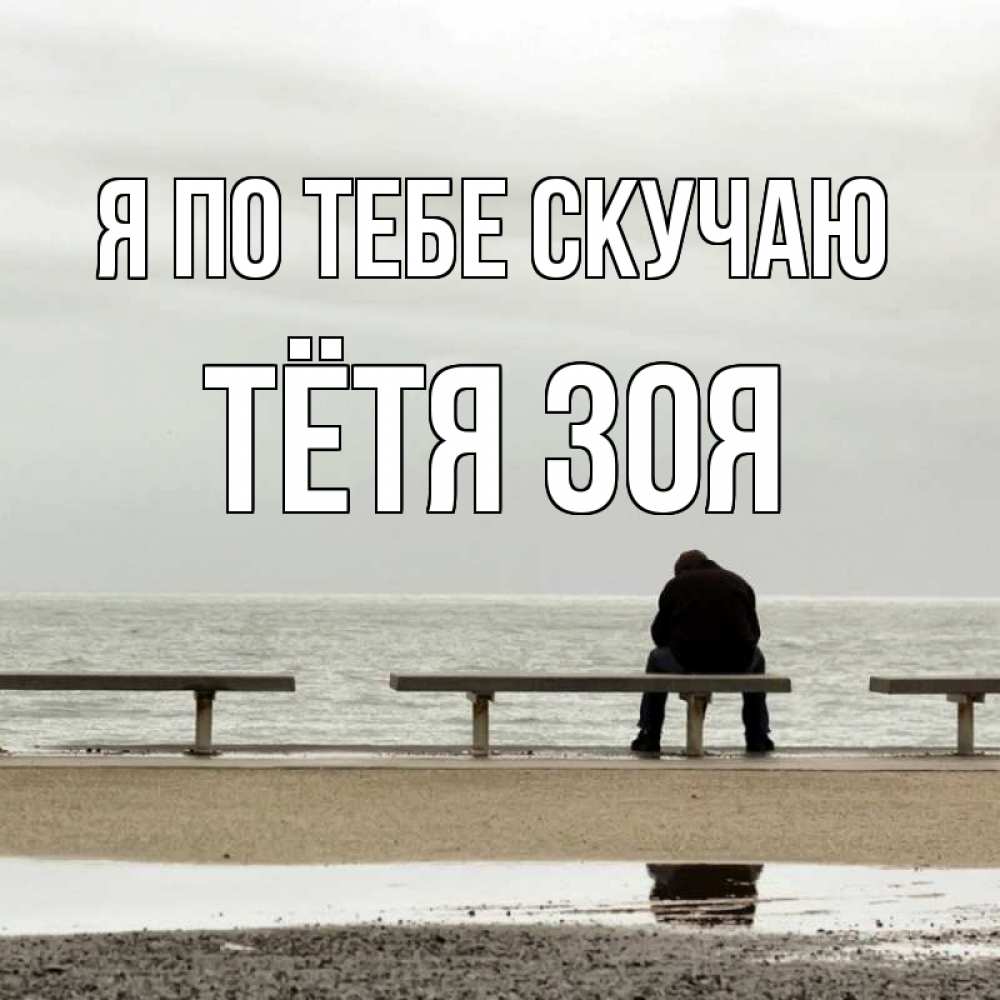 Открытка на каждый день с именем, Тётя-Зоя Я по тебе скучаю приходи Прикольная открытка с пожеланием онлайн скачать бесплатно 