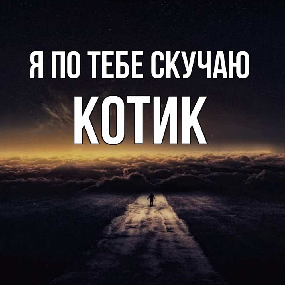 Открытка на каждый день с именем, Котик Я по тебе скучаю идем Прикольная открытка с пожеланием онлайн скачать бесплатно 