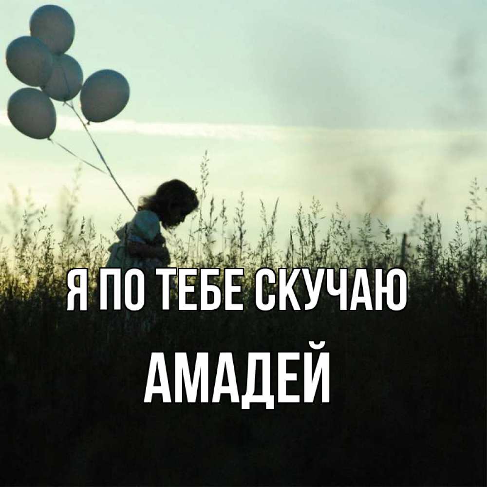 Открытка на каждый день с именем, Амадей Я по тебе скучаю приходи ко мне и давай дружить Прикольная открытка с пожеланием онлайн скачать бесплатно 