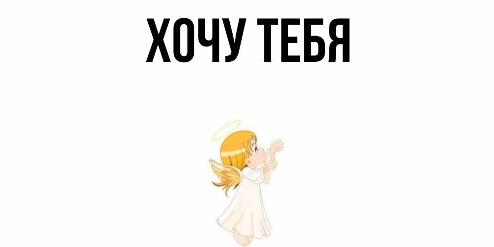 Открытка на каждый день с именем, Хочу-тебя Главная ангел, девочка Прикольная открытка с пожеланием онлайн скачать бесплатно 
