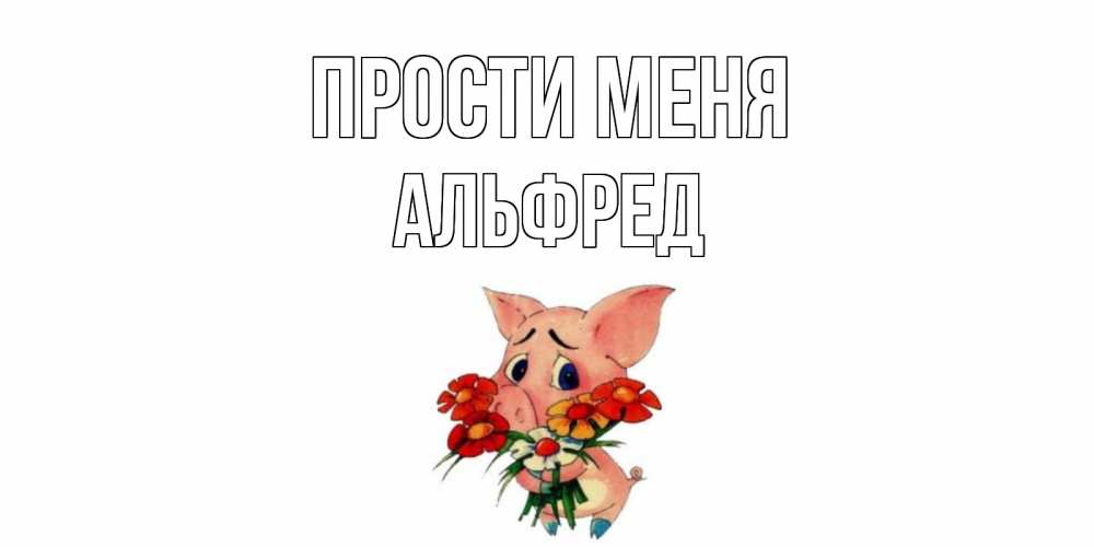 Открытка на каждый день с именем, Альфред Прости меня открытка с поросей которая просит прощения Прикольная открытка с пожеланием онлайн скачать бесплатно 