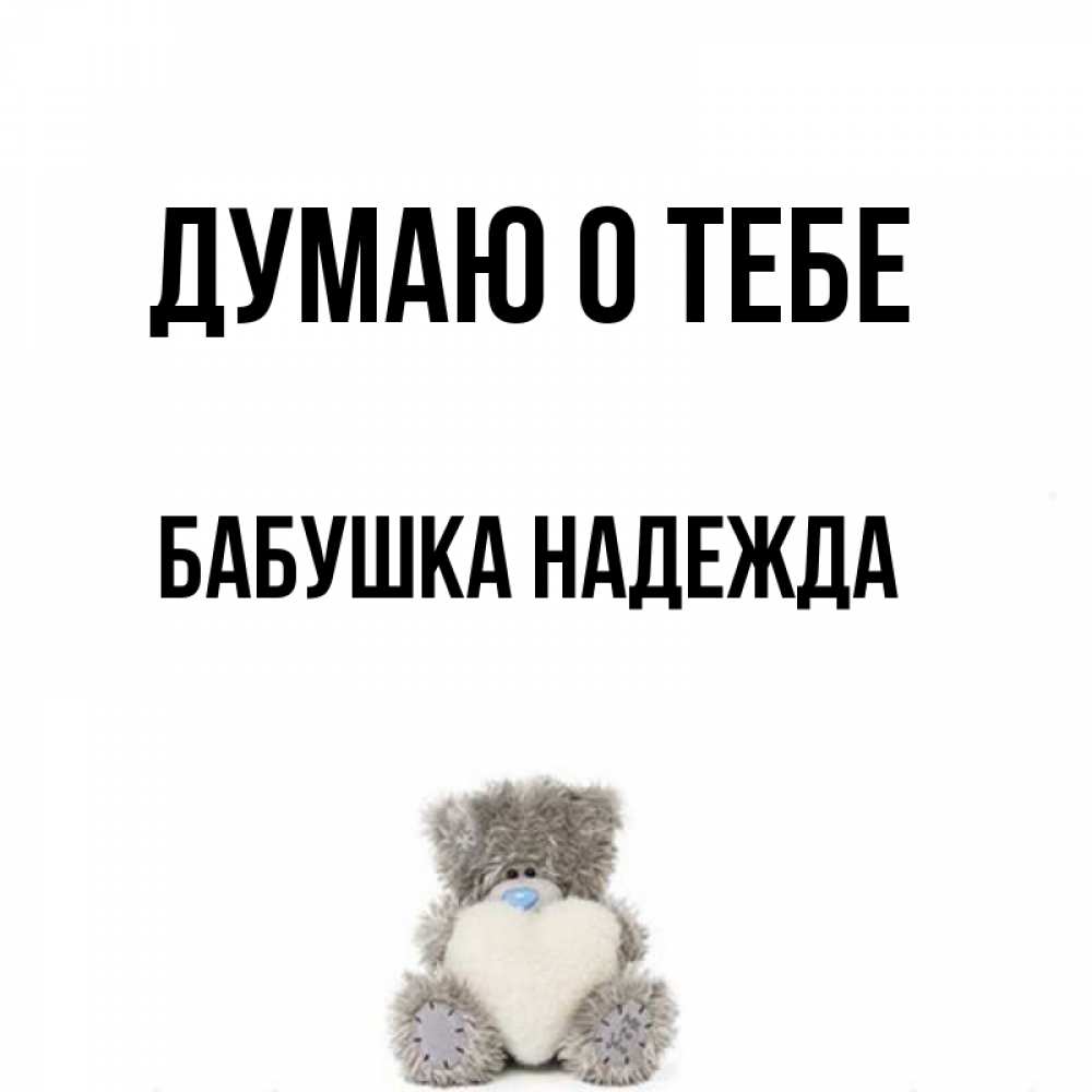 Открытка на каждый день с именем, Бабушка-Надежда Думаю о тебе тедди с сердечком для любимой Прикольная открытка с пожеланием онлайн скачать бесплатно 