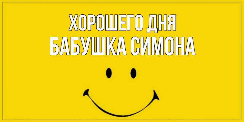 Открытка на каждый день с именем, Бабушка-Симона Хорошего дня улыбка Прикольная открытка с пожеланием онлайн скачать бесплатно 