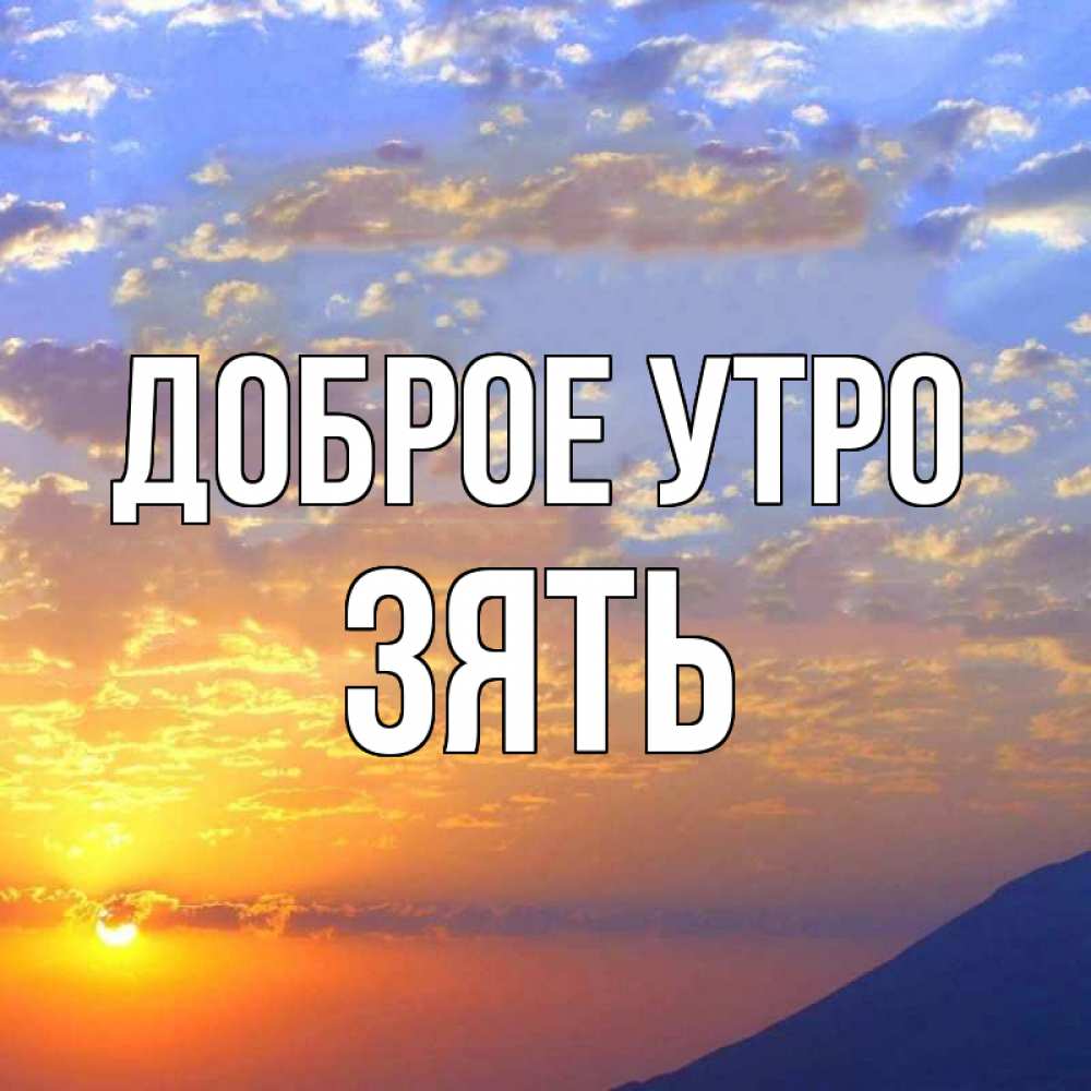 Открытка на каждый день с именем, Зять Доброе утро облака и солнце Прикольная открытка с пожеланием онлайн скачать бесплатно 
