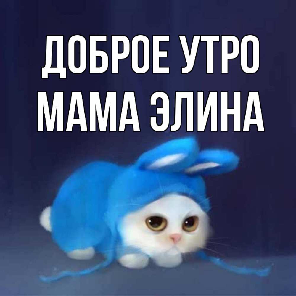 Открытка на каждый день с именем, Мама-Элина Доброе утро открытки красивые скачать бесплатно Прикольная открытка с пожеланием онлайн скачать бесплатно 