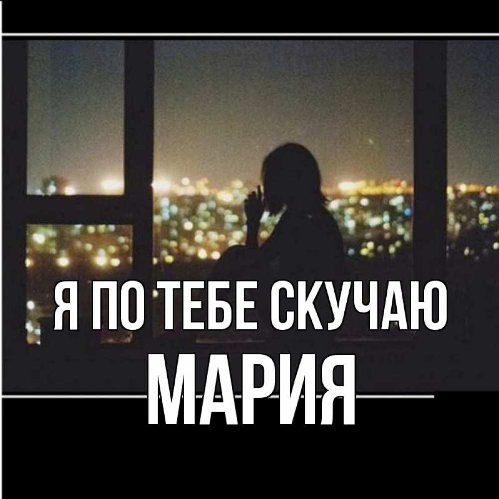 Открытка на каждый день с именем, Мария Я по тебе скучаю у окна Прикольная открытка с пожеланием онлайн скачать бесплатно 