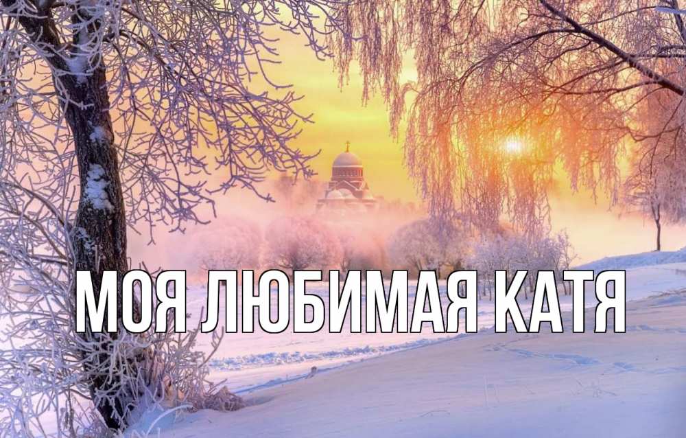Открытка на каждый день с именем, Моя-любимая-Катя Главная рождество, лес, зима 1 Прикольная открытка с пожеланием онлайн скачать бесплатно 