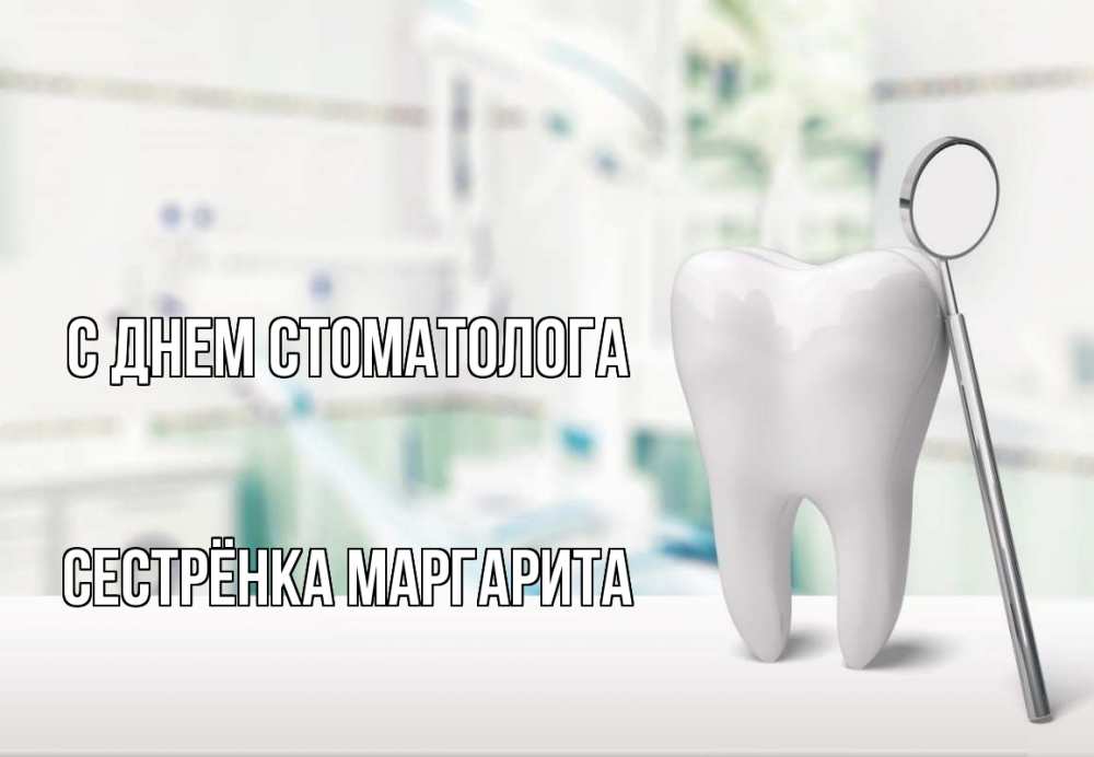 Открытка на каждый день с именем, Сестрёнка-Маргарита С днем стоматолога с днем стоматолога Прикольная открытка с пожеланием онлайн скачать бесплатно 