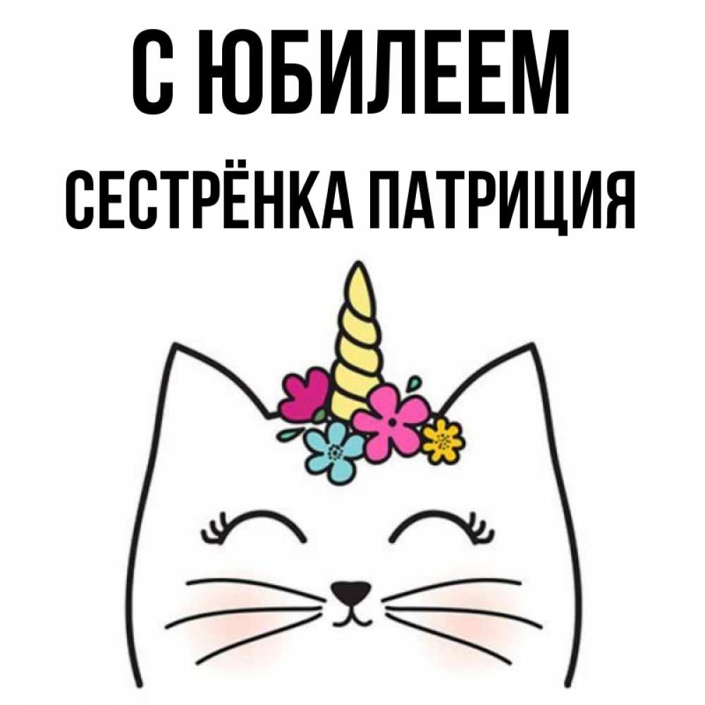 Открытка на каждый день с именем, Сестрёнка-Патриция С юбилеем милый кот с одним рожком Прикольная открытка с пожеланием онлайн скачать бесплатно 