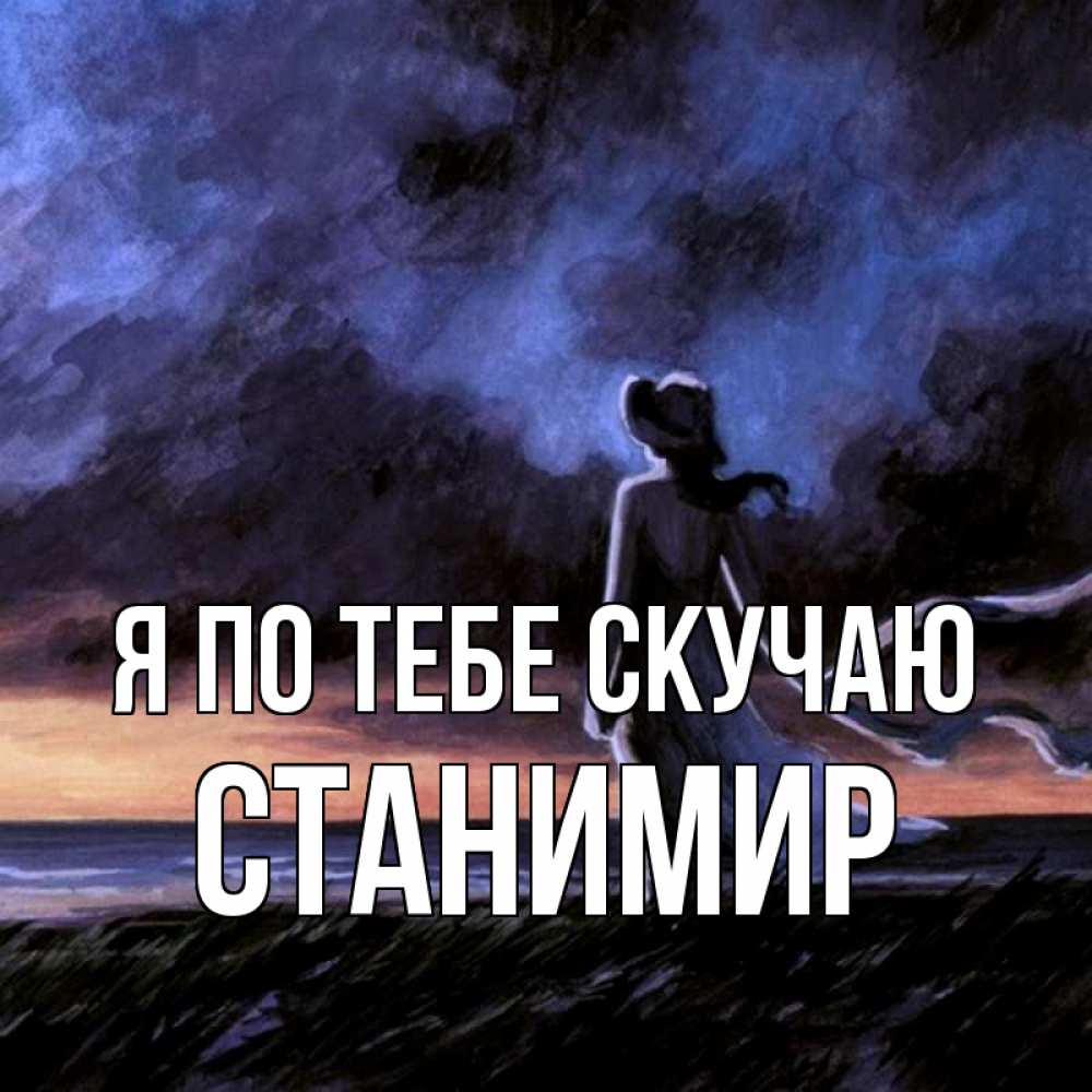 Открытка на каждый день с именем, Станимир Я по тебе скучаю тут 2 Прикольная открытка с пожеланием онлайн скачать бесплатно 