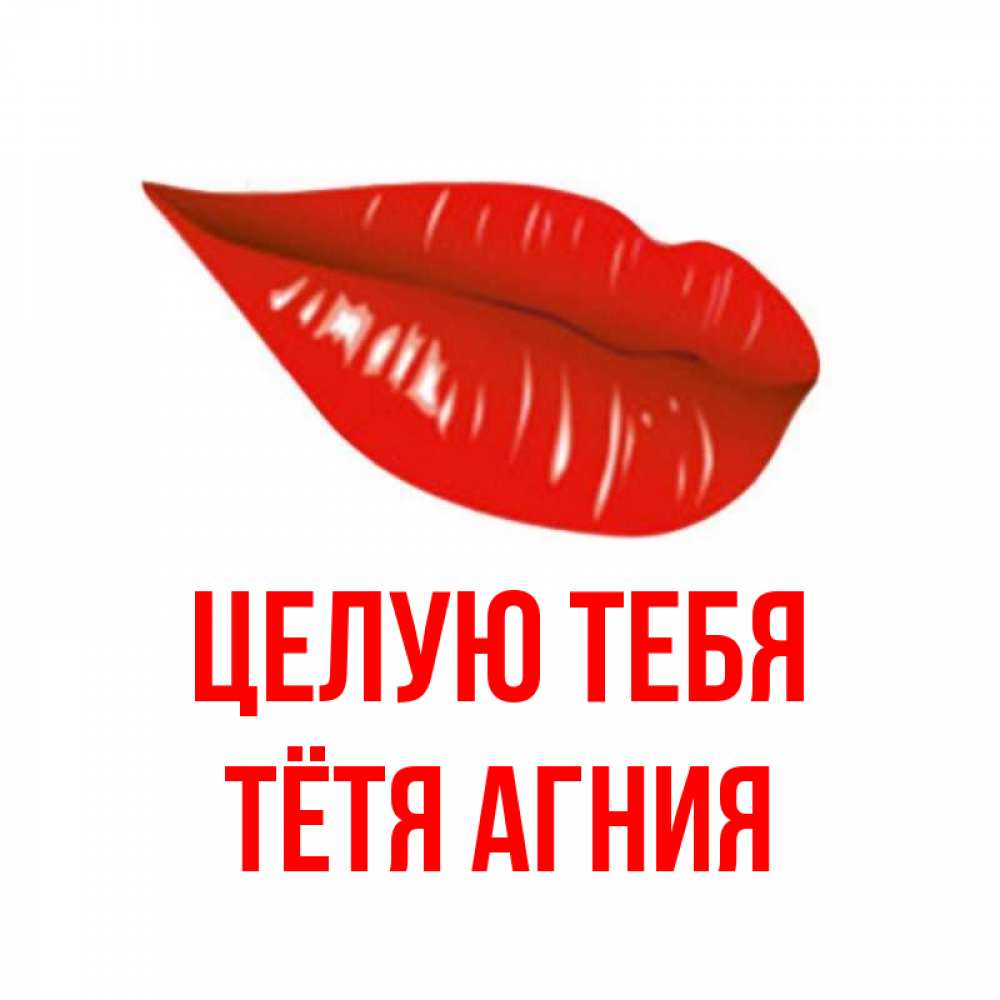 Открытка на каждый день с именем, Тётя-Агния Целую тебя губы на открытке Прикольная открытка с пожеланием онлайн скачать бесплатно 