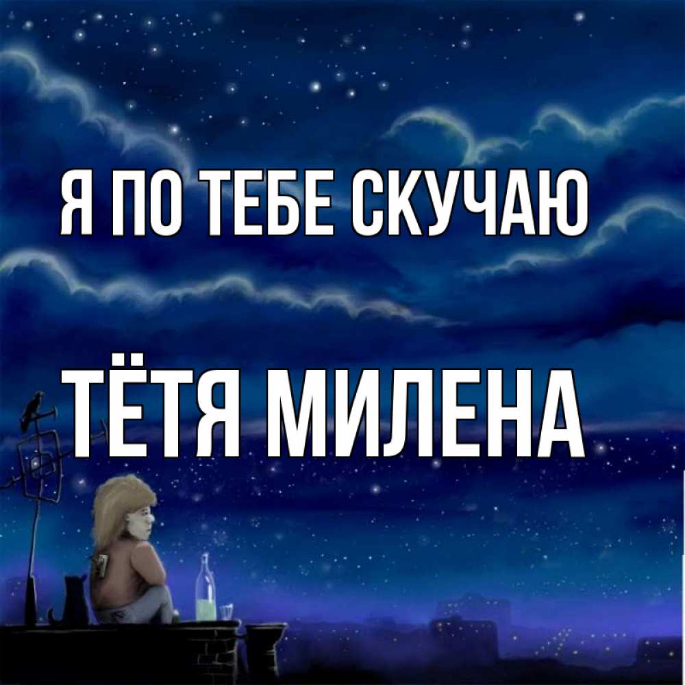 Открытка на каждый день с именем, Тётя-Милена Я по тебе скучаю на крыше 1 Прикольная открытка с пожеланием онлайн скачать бесплатно 