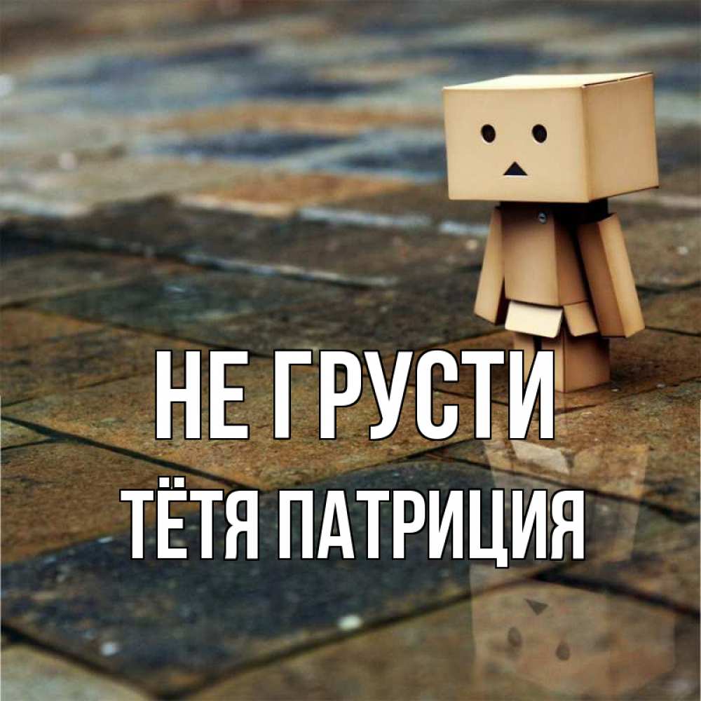 Открытка на каждый день с именем, Тётя-Патриция Не грусти Стив Прикольная открытка с пожеланием онлайн скачать бесплатно 