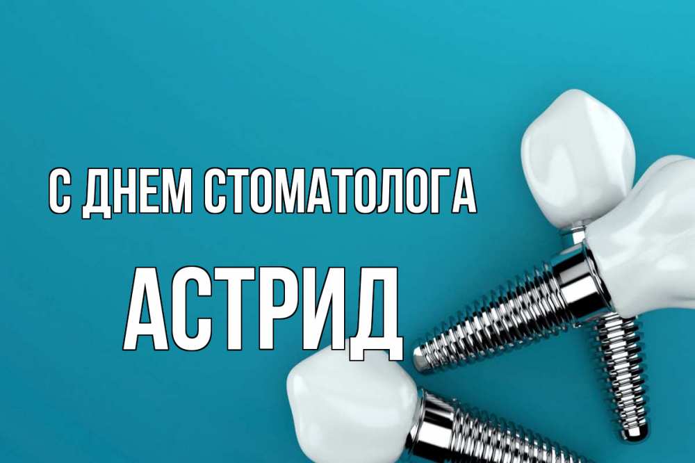 Открытка на каждый день с именем, Астрид С днем стоматолога с днем стоматолога Прикольная открытка с пожеланием онлайн скачать бесплатно 