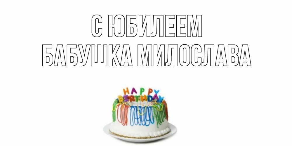 Открытка на каждый день с именем, Бабушка-Милослава С юбилеем Тортик Прикольная открытка с пожеланием онлайн скачать бесплатно 