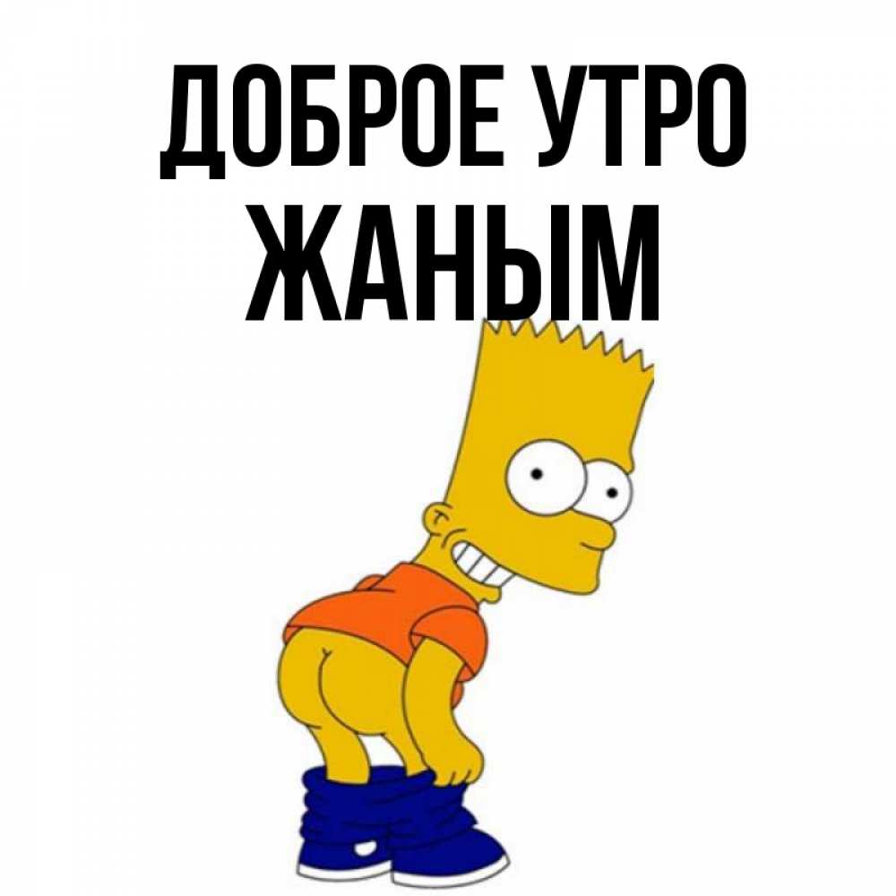 Открытка на каждый день с именем, Жаным Доброе утро Открытки с Симпсонами Прикольная открытка с пожеланием онлайн скачать бесплатно 
