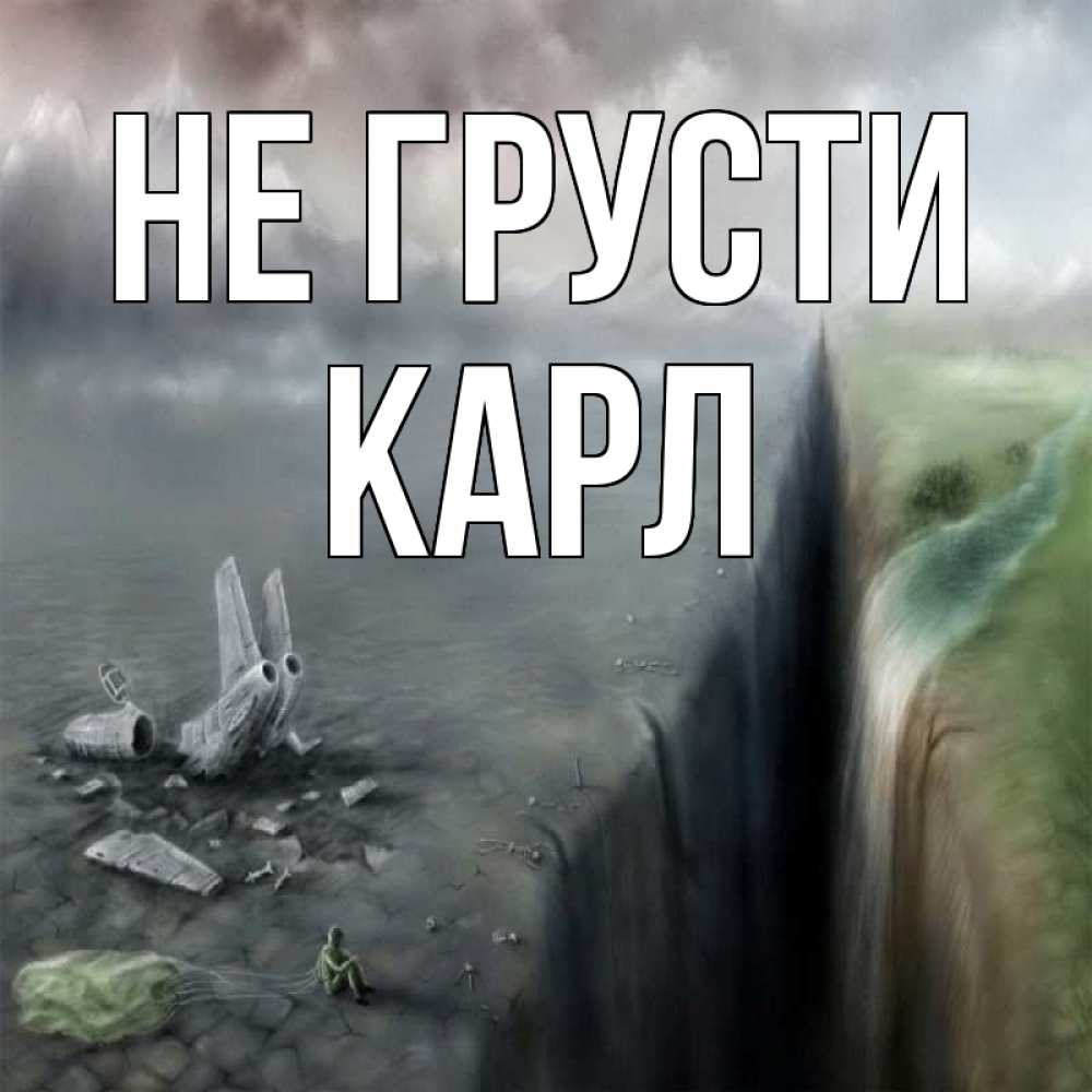Открытка на каждый день с именем, Карл Не грусти все спаслись. Прикольная открытка с пожеланием онлайн скачать бесплатно 