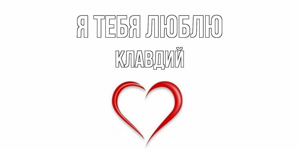 Открытка на каждый день с именем, Клавдий Я тебя люблю сердце Прикольная открытка с пожеланием онлайн скачать бесплатно 