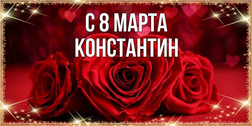 Открытка на каждый день с именем, Константин С 8 МАРТА три красные розы Прикольная открытка с пожеланием онлайн скачать бесплатно 