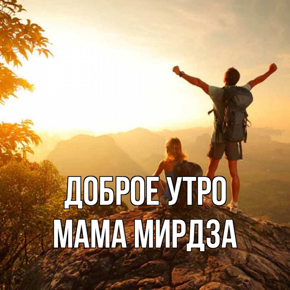 Открытка на каждый день с именем, Мама-Мирдза Доброе утро утро в горах Прикольная открытка с пожеланием онлайн скачать бесплатно 