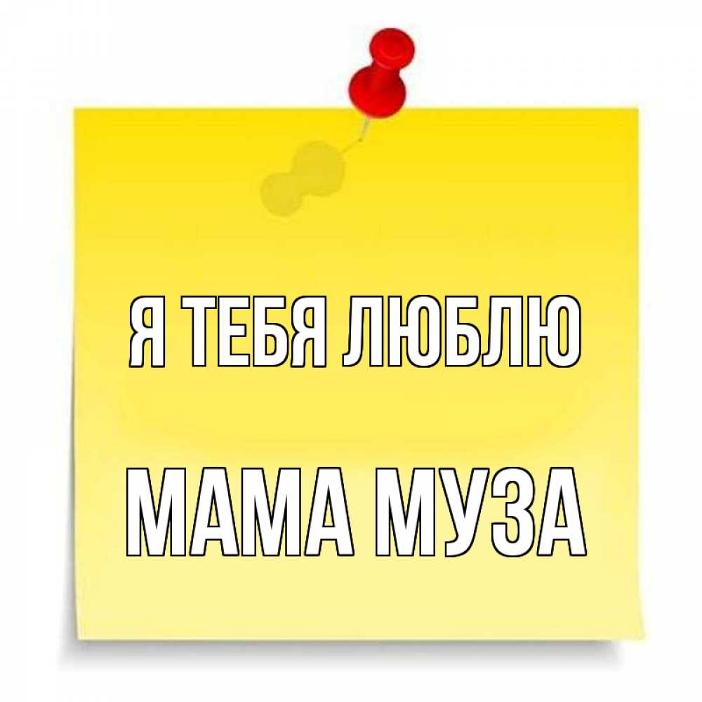 Открытка на каждый день с именем, Мама-Муза Я тебя люблю ноте Прикольная открытка с пожеланием онлайн скачать бесплатно 