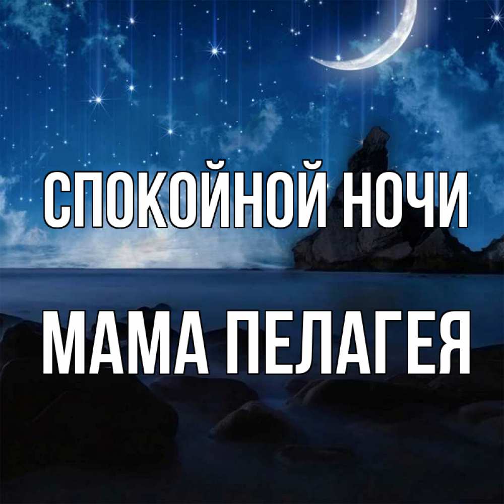 Открытка на каждый день с именем, Мама-Пелагея Спокойной ночи море Прикольная открытка с пожеланием онлайн скачать бесплатно 