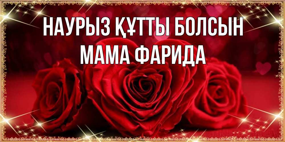 Открытка на каждый день с именем, Мама-Фарида Наурыз құтты болсын три красные розы Прикольная открытка с пожеланием онлайн скачать бесплатно 