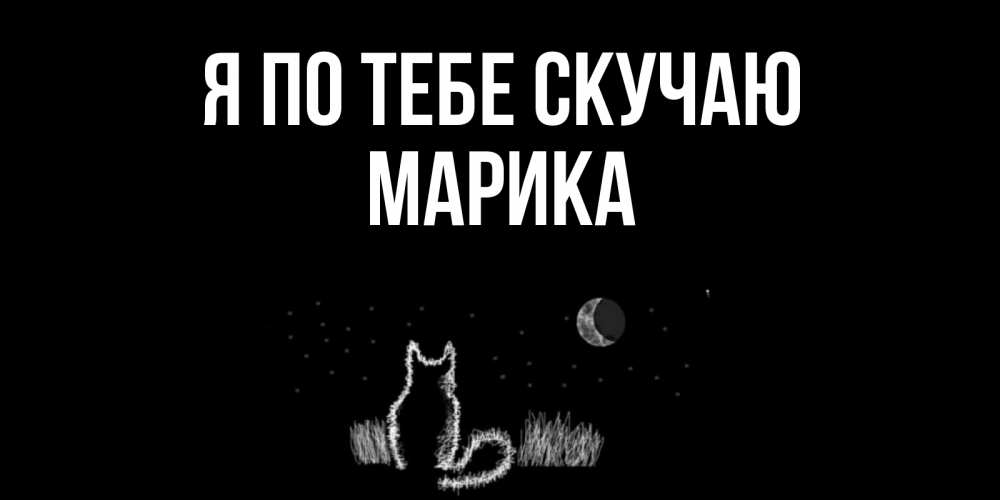 Открытка на каждый день с именем, Марика Я по тебе скучаю кот Прикольная открытка с пожеланием онлайн скачать бесплатно 