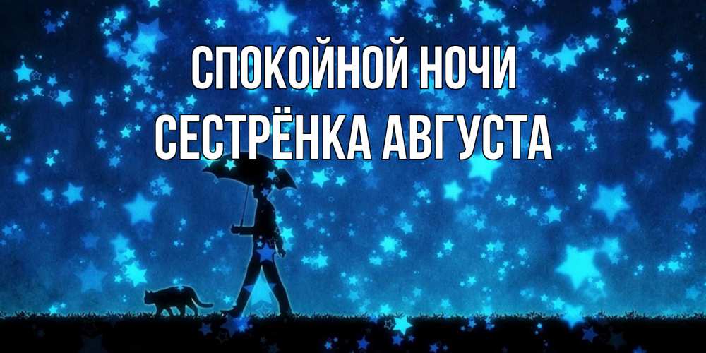 Открытка на каждый день с именем, Сестрёнка-Августа Спокойной ночи ночные прогулки с котом под звездами Прикольная открытка с пожеланием онлайн скачать бесплатно 