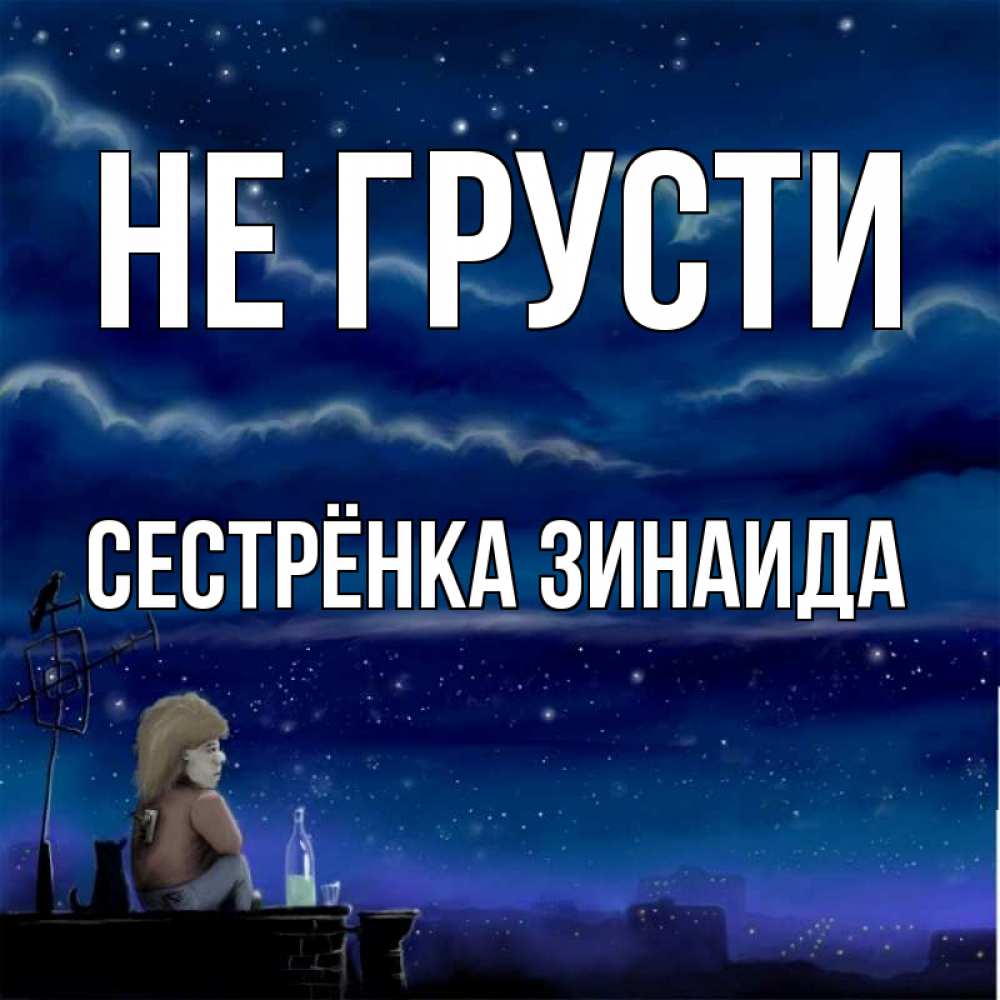 Открытка на каждый день с именем, Сестрёнка-Зинаида Не грусти город с крыши Прикольная открытка с пожеланием онлайн скачать бесплатно 