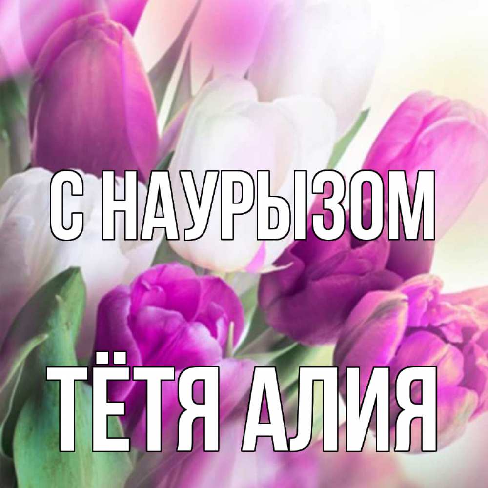 Открытка на каждый день с именем, Тётя-Алия С наурызом весна 1 Прикольная открытка с пожеланием онлайн скачать бесплатно 