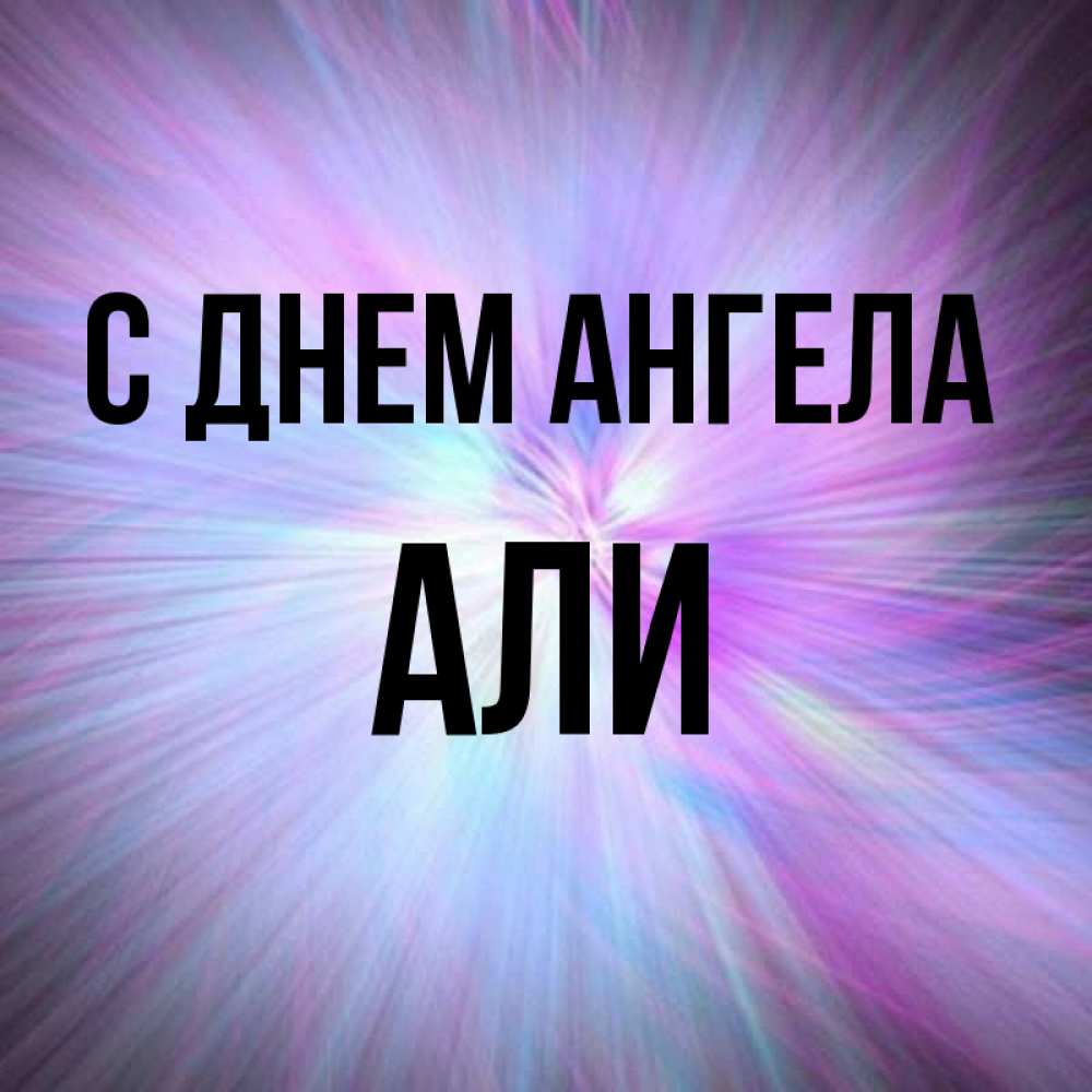 Открытка на каждый день с именем, Али С днем ангела ангельский свет Прикольная открытка с пожеланием онлайн скачать бесплатно 